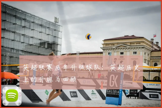 英超联赛历年升级球队：英超历史上的升班马回顾